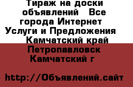 Тираж на доски объявлений - Все города Интернет » Услуги и Предложения   . Камчатский край,Петропавловск-Камчатский г.